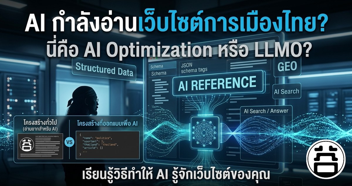 AI กำลังอ่านเว็บไซต์การเมืองไทย นี่คือ AI Optimization หรือ LLMO